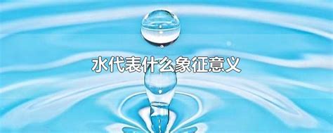 水代表|传统文化中的“水”代表什么